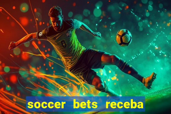 soccer bets receba seu dinheiro